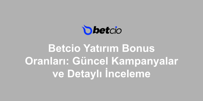 Betcio Yatırım Bonus Oranları: Güncel Kampanyalar ve Detaylı İnceleme