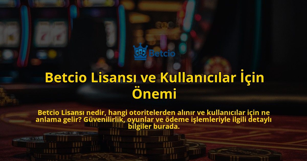 Betcio-Lisans-ve-Kullanclar-in-nemi-overlay-1768244834.jpg
