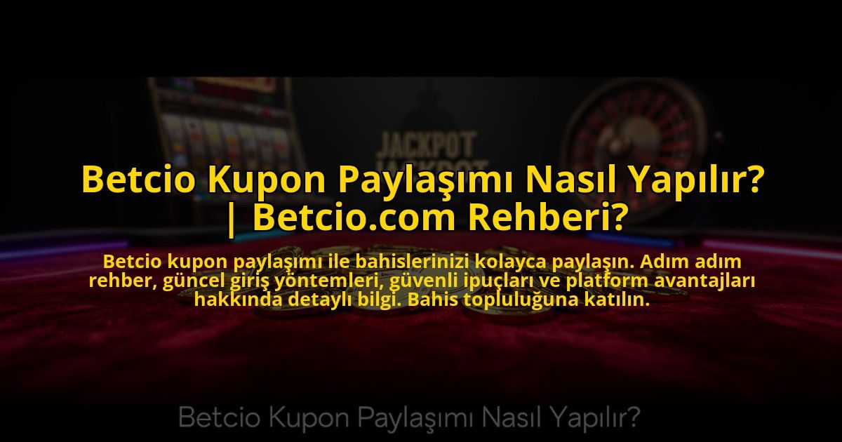 Betcio-Kupon-Paylasimi-Nasil-Yapilir-Betciocom-Rehberi-overlay-1776638687.jpg